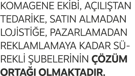 Komagene ekibi, a l  tan tedarike, sat n almadan lojisti e, pazarlamadan reklamlamaya kadar s rekli  ubelerinin   z ...