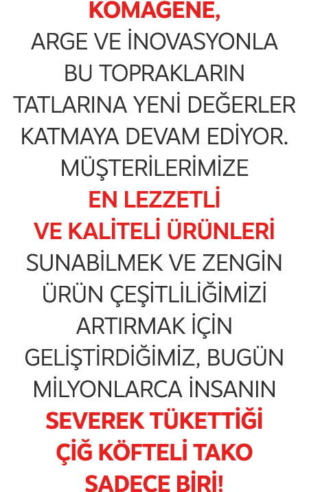 Komagene, arge ve inovasyonla bu topraklar n tatlar na yeni de erler katmaya devam ediyor. M terilerimize en lezzetl...