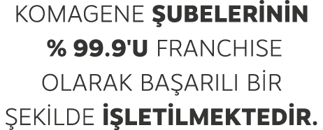 Komagene ubelerinin % 99.9'u FranchIse olarak ba ar l  bir  ekilde i letilmektedir.