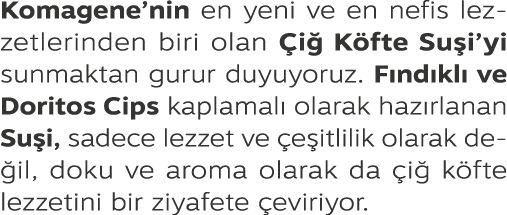 Komagene’nin en yeni ve en nefis lezzetlerinden biri olan i  K fte Su i’yi sunmaktan gurur duyuyoruz. F nd kl  ve Do...
