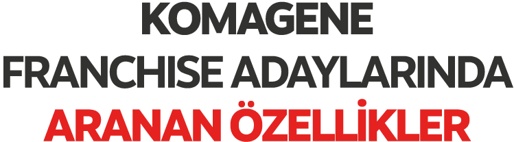 KOMAGENE FRANCHISE ADAYLARINDA ARANAN ZELL KLER 