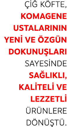  i K fte, Komagene ustalar n n yeni ve  zg n dokunu lar  sayesinde sa l kl , kaliteli ve lezzetli  r nlere d n  t .