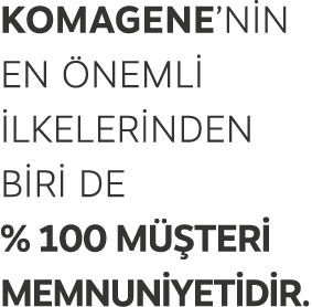 Komagene’nin en nemli ilkelerinden biri de % 100 m  teri memnuniyetidir.
