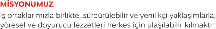 M SYONUMUZ   ortaklar m zla birlikte, s rd r lebilir ve yenilik i yakla  mlarla, y resel ve doyurucu lezzetleri herk...