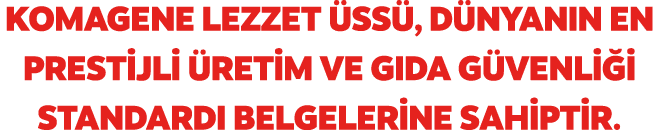 Komagene Lezzet ss , d nyan n en prestijli  retim ve g da g venli i standard  belgelerine sahiptir.