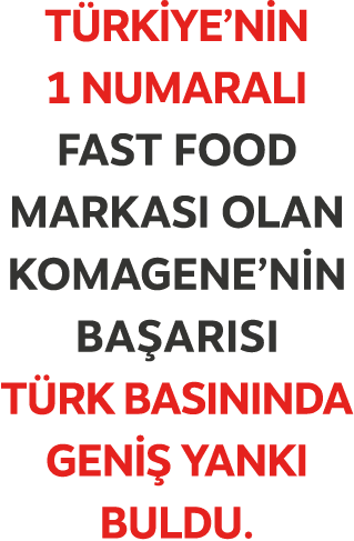 T rkiye’nin 1 numaral fast food markas  olan Komagene’nin ba ar s  T rk bas n nda geni  yank  buldu.